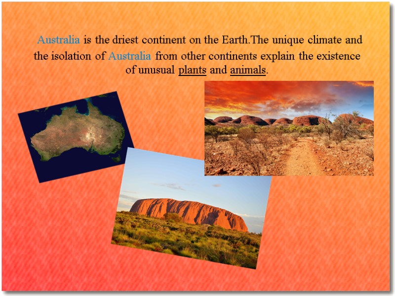 Australia is the driest continent on the Earth.The unique climate and the isolation of